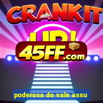 poderosa do vale assu